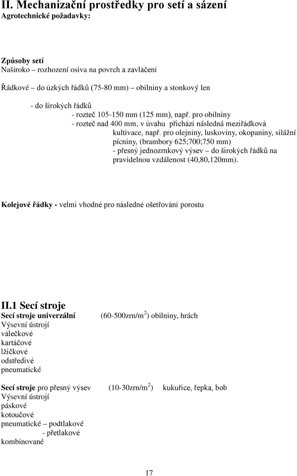 pro olejniny, luskoviny, okopaniny, silážní pícniny, (brambory 625;700;750 mm) - přesný jednozrnkový výsev do širokých řádků na pravidelnou vzdálenost (40,80,120mm).