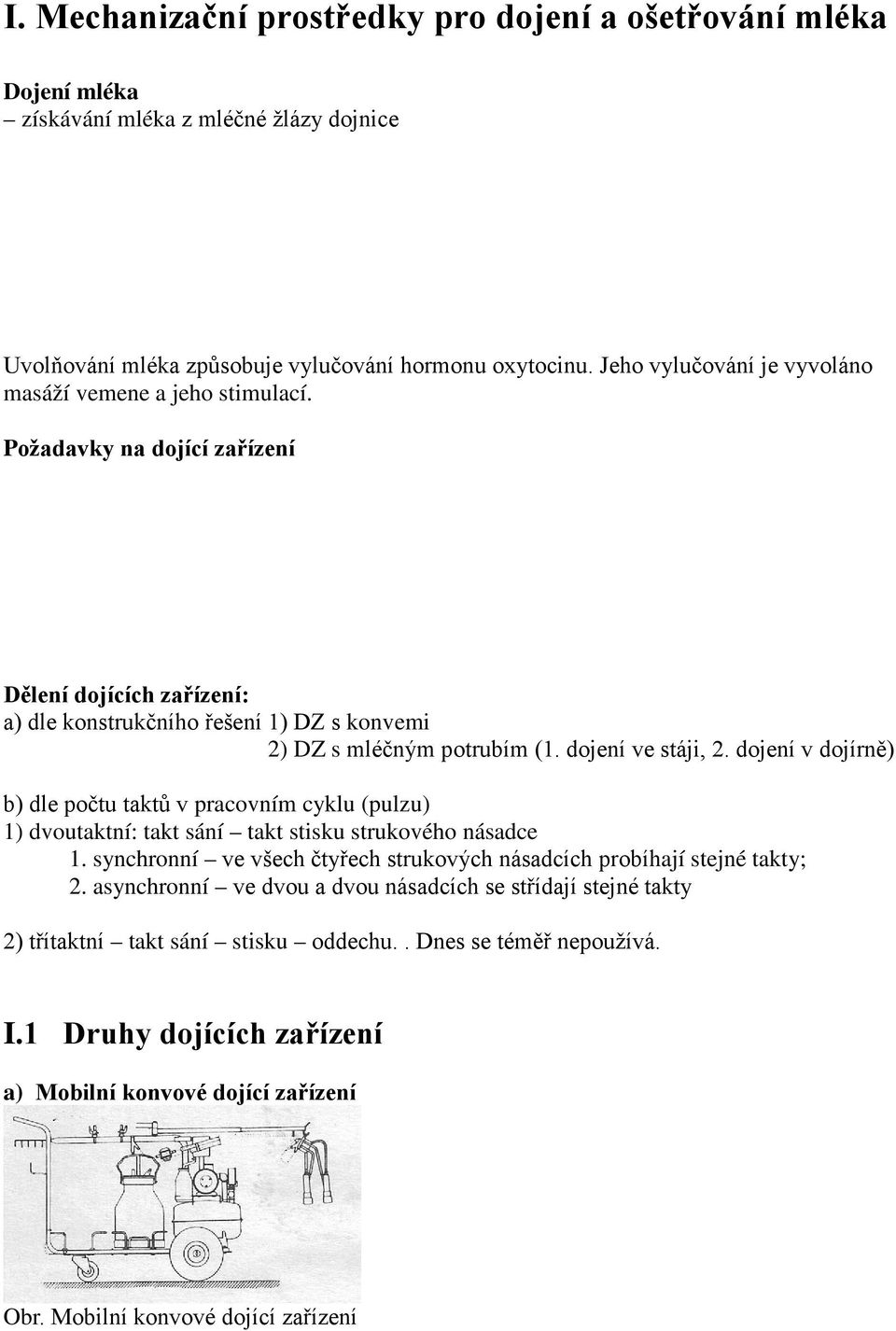 dojení ve stáji, 2. dojení v dojírně) b) dle počtu taktů v pracovním cyklu (pulzu) 1) dvoutaktní: takt sání takt stisku strukového násadce 1.