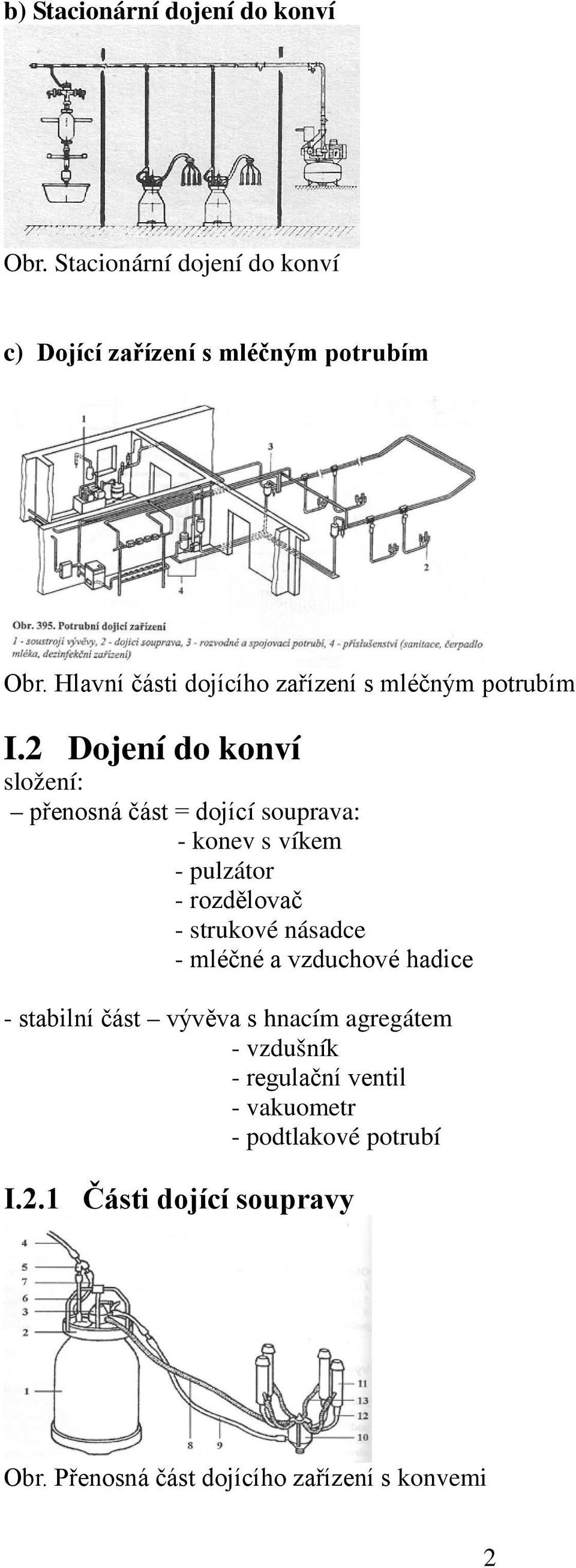 2 Dojení do konví složení: přenosná část = dojící souprava: - konev s víkem - pulzátor - rozdělovač - strukové násadce -