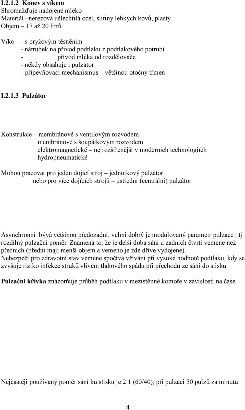 potrubí - přívod mléka od rozdělovače - někdy obsahuje i pulzátor - připevňovací mechanismus většinou otočný třmen 3 Pulzátor Konstrukce membránové s ventilovým rozvodem membránové s šoupátkovým