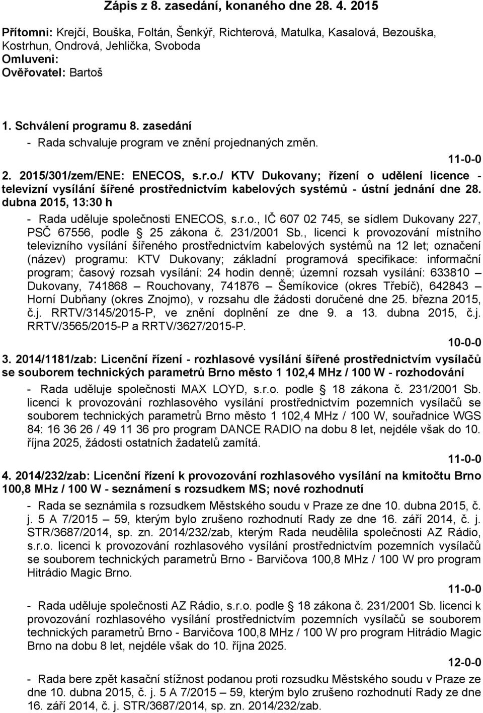dubna 2015, 13:30 h - Rada uděluje společnosti ENECOS, s.r.o., IČ 607 02 745, se sídlem Dukovany 227, PSČ 67556, podle 25 zákona č. 231/2001 Sb.