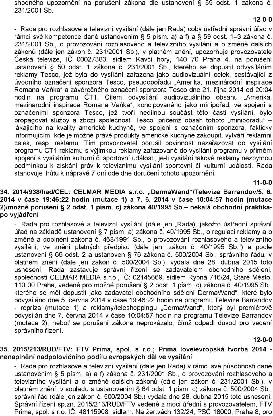 , o provozování rozhlasového a televizního vysílání a o změně dalších zákonů (dále jen zákon č. 231/2001 Sb.