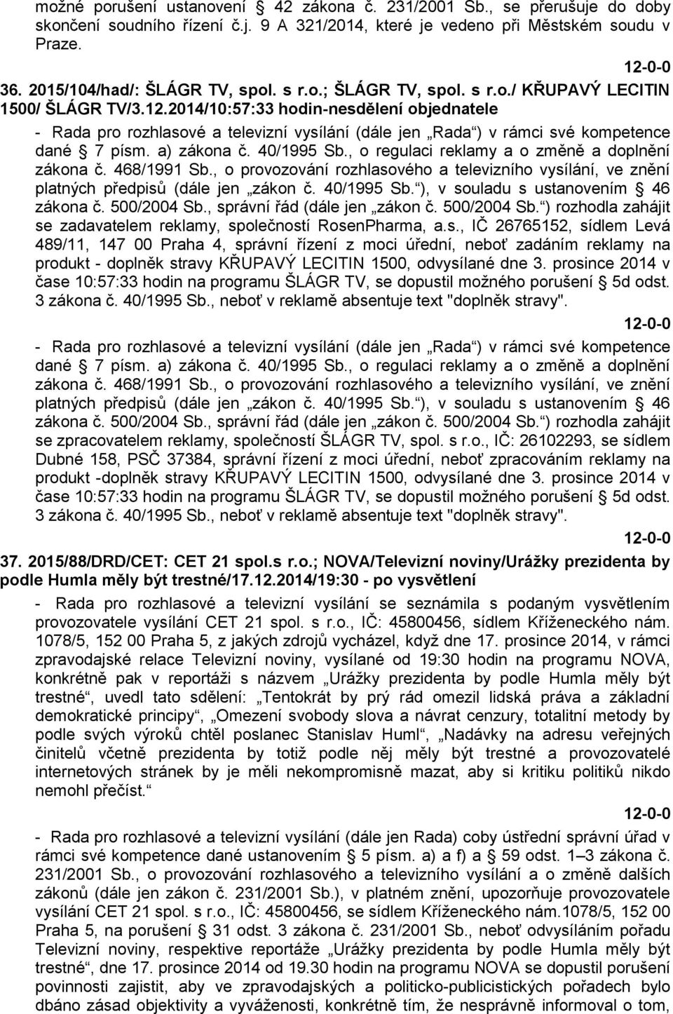 2014/10:57:33 hodin-nesdělení objednatele - Rada pro rozhlasové a televizní vysílání (dále jen Rada ) v rámci své kompetence dané 7 písm. a) zákona č. 40/1995 Sb.