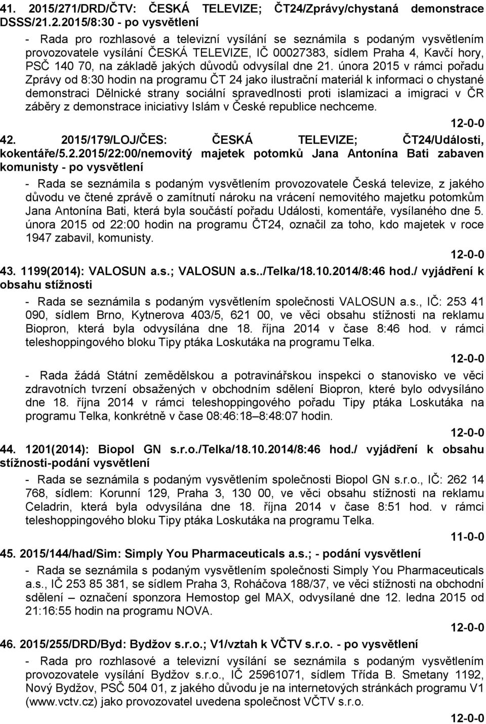vysílání ČESKÁ TELEVIZE, IČ 00027383, sídlem Praha 4, Kavčí hory, PSČ 140 70, na základě jakých důvodů odvysílal dne 21.