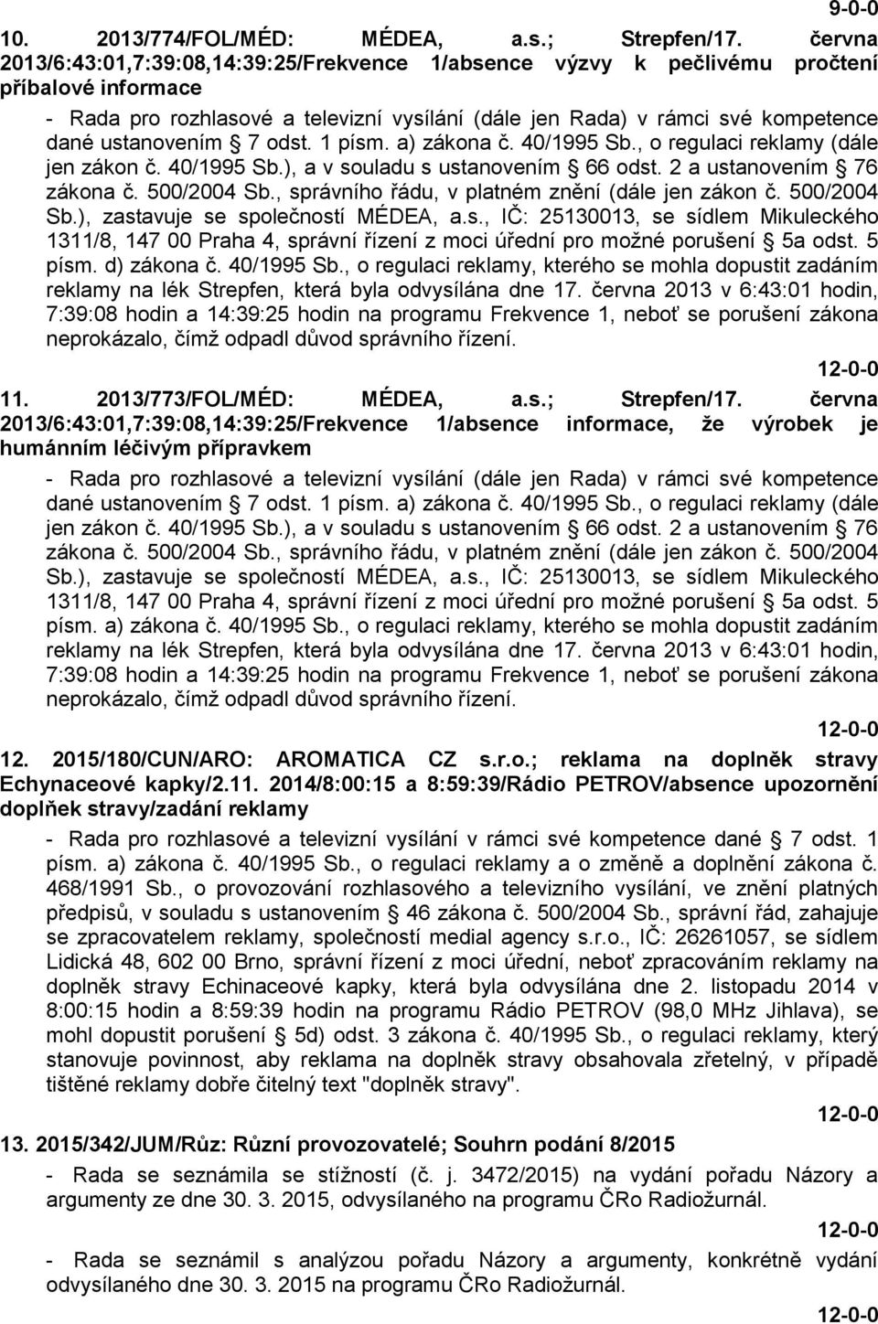 ustanovením 7 odst. 1 písm. a) zákona č. 40/1995 Sb., o regulaci reklamy (dále jen zákon č. 40/1995 Sb.), a v souladu s ustanovením 66 odst. 2 a ustanovením 76 zákona č. 500/2004 Sb.
