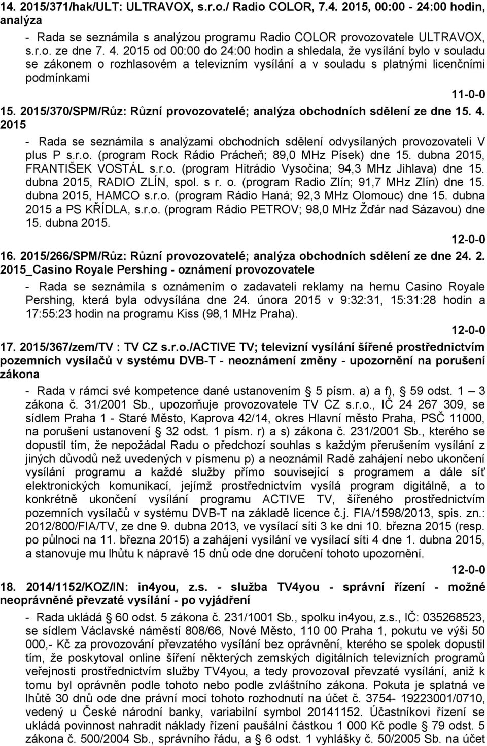 2015/370/SPM/Růz: Různí provozovatelé; analýza obchodních sdělení ze dne 15. 4. 2015 - Rada se seznámila s analýzami obchodních sdělení odvysílaných provozovateli V plus P s.r.o. (program Rock Rádio Prácheň; 89,0 MHz Písek) dne 15.