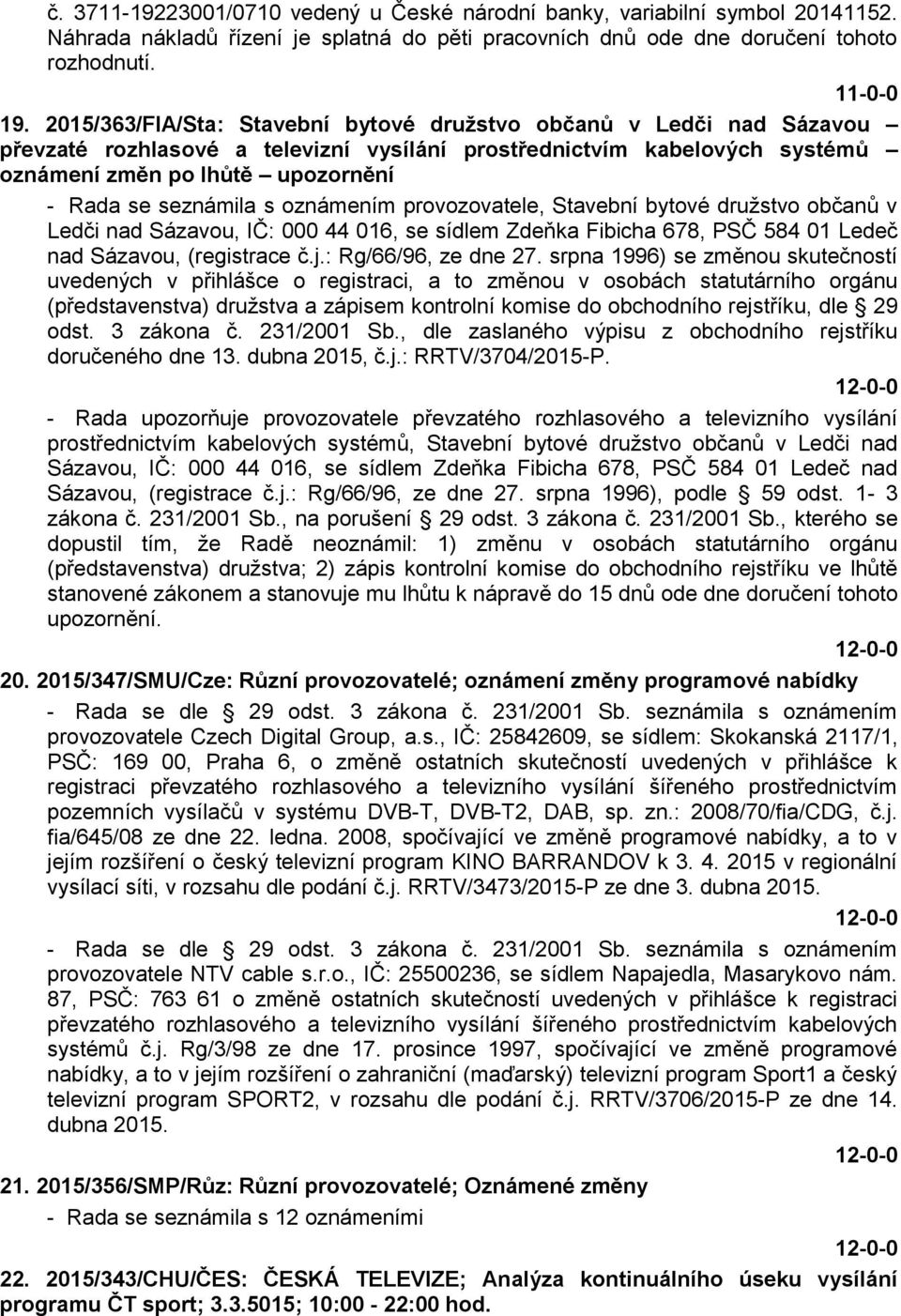 s oznámením provozovatele, Stavební bytové družstvo občanů v Ledči nad Sázavou, IČ: 000 44 016, se sídlem Zdeňka Fibicha 678, PSČ 584 01 Ledeč nad Sázavou, (registrace č.j.: Rg/66/96, ze dne 27.