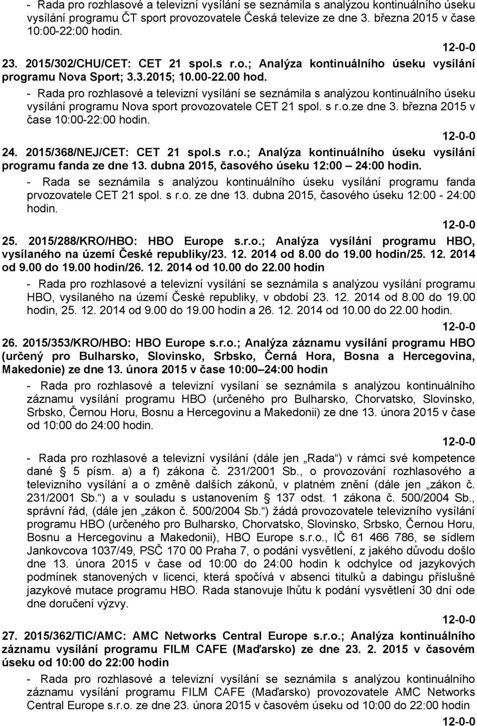 - Rada pro rozhlasové a televizní vysílání se seznámila s analýzou kontinuálního úseku vysílání programu Nova sport provozovatele CET 21 spol. s r.o.ze dne 3. března 2015 v čase 10:00-22:00 hodin. 24.