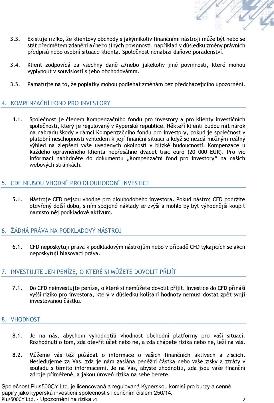 Pamatujte na to, že poplatky mohou podléhat změnám bez předcházejícího upozornění. 4. KOMPENZAČNÍ FOND PRO INVESTORY 4.1.