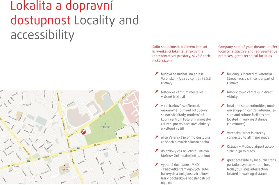 centrum města leží v těsné blízkosti v docházkové vzdálenosti, maximálně 10 minut od budovy se nachází úřady, moderní nákupní centrum Futurum, množství zařízení pro volnočasové aktivity a kulturní