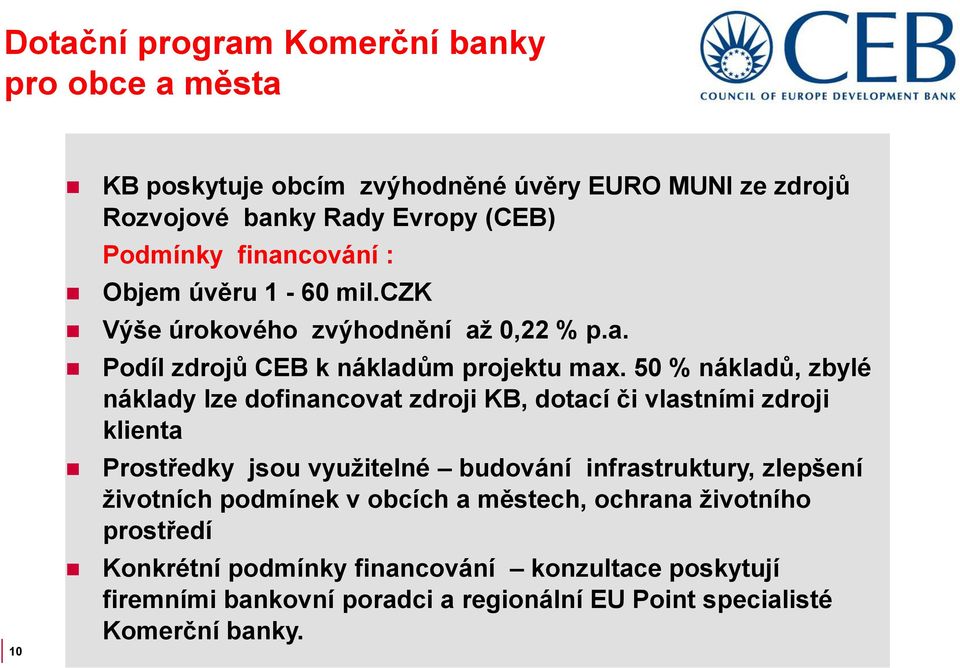 50 % nákladů, zbylé náklady lze dofinancovat zdroji KB, dotací či vlastními zdroji klienta Prostředky jsou využitelné budování infrastruktury, zlepšení