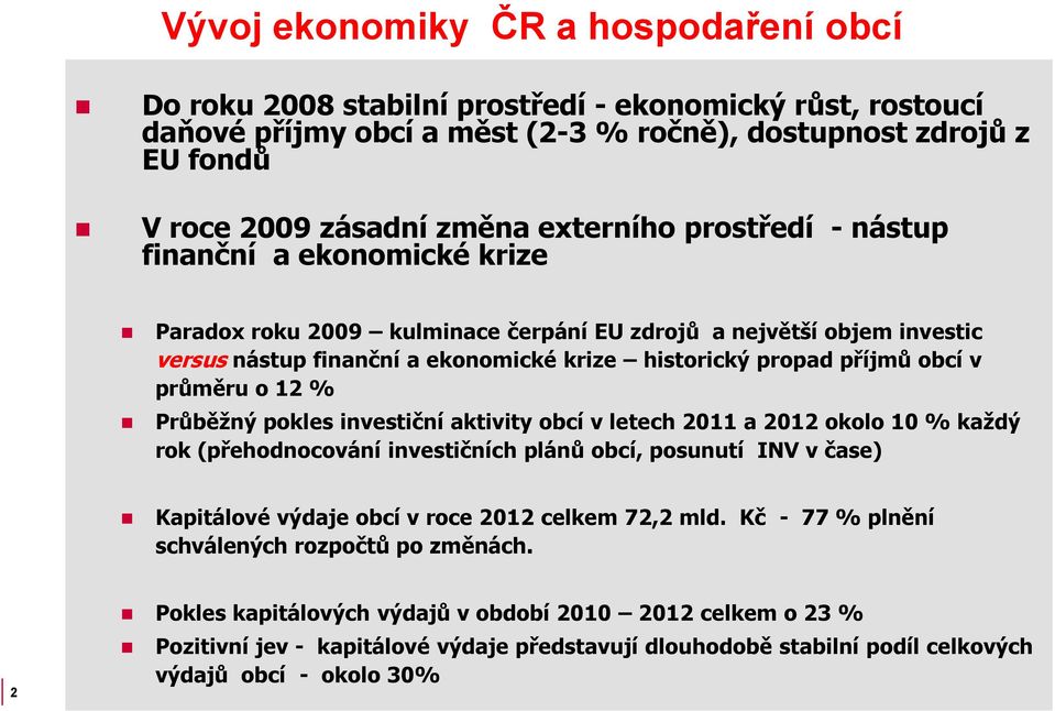 obcí v průměru o 12 % Průběžný pokles investiční aktivity obcí v letech 2011 a 2012 okolo 10 % každý rok (přehodnocování investičních plánů obcí, posunutí INV v čase) Kapitálové výdaje obcí v roce