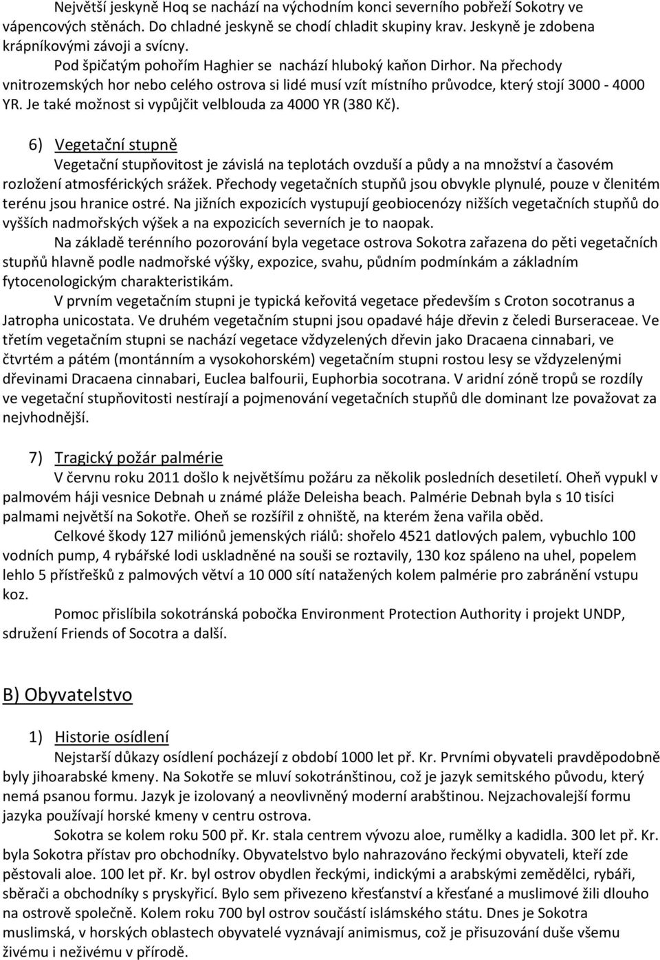Je také možnost si vypůjčit velblouda za 4000 YR (380 Kč). 6) Vegetační stupně Vegetační stupňovitost je závislá na teplotách ovzduší a půdy a na množství a časovém rozložení atmosférických srážek.
