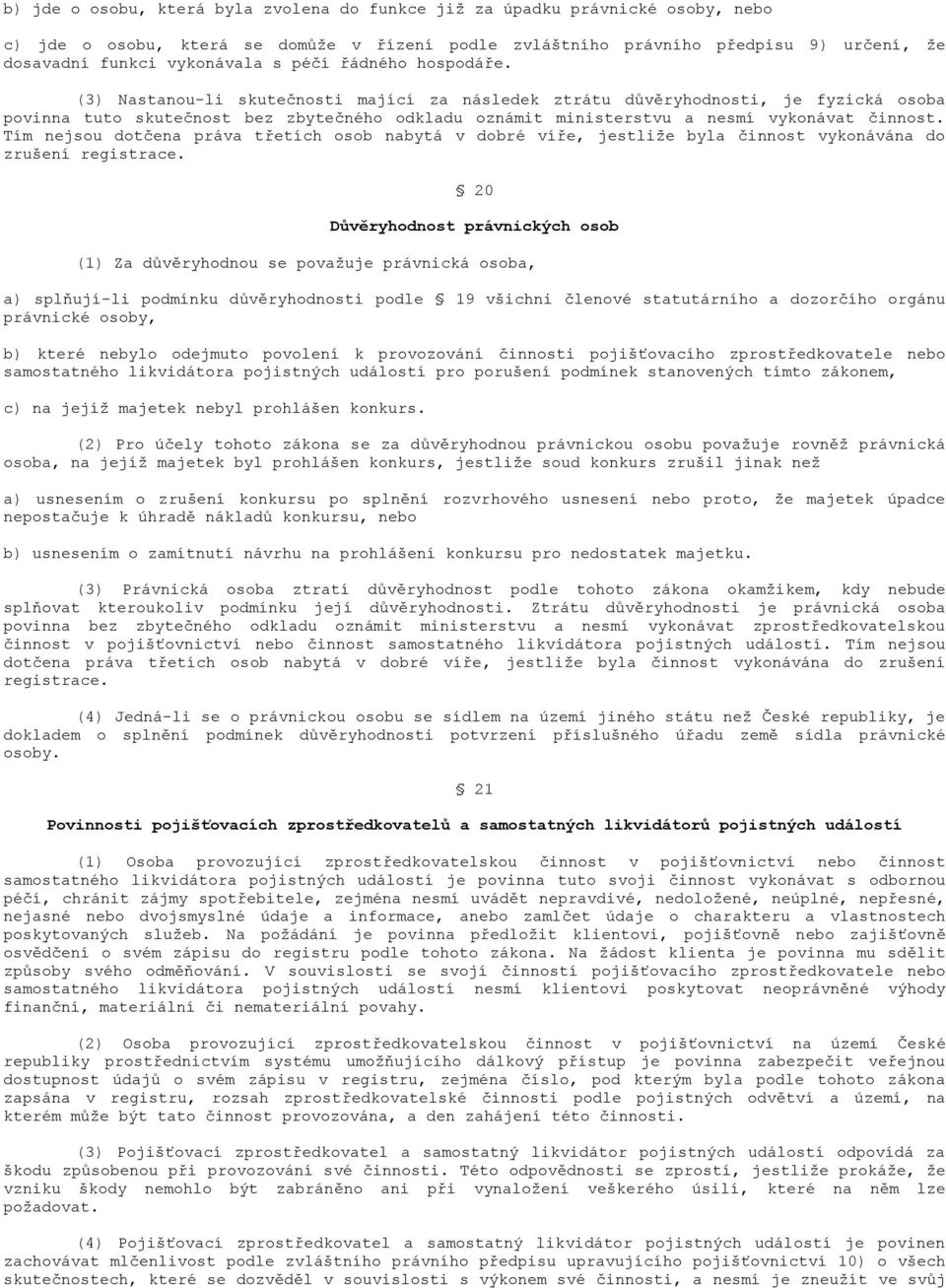 (3) Nastanou-li skutečnosti mající za následek ztrátu důvěryhodnosti, je fyzická osoba povinna tuto skutečnost bez zbytečného odkladu oznámit ministerstvu a nesmí vykonávat činnost.