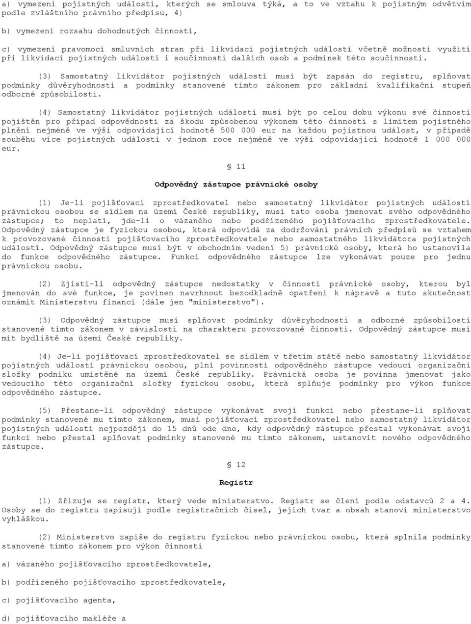 (3) Samostatný likvidátor pojistných událostí musí být zapsán do registru, splňovat podmínky důvěryhodnosti a podmínky stanovené tímto zákonem pro základní kvalifikační stupeň odborné způsobilosti.