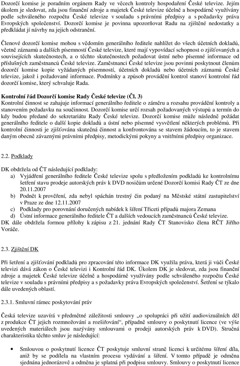 Evropských společenství. Dozorčí komise je povinna upozorňovat Radu na zjištěné nedostatky a předkládat jí návrhy na jejich odstranění.