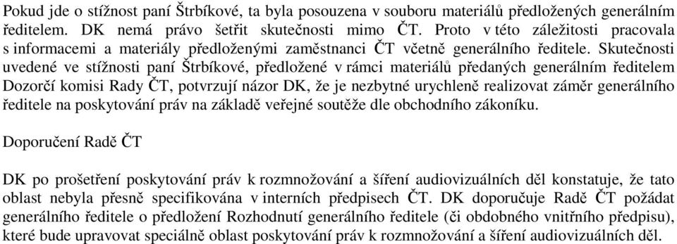 Skutečnosti uvedené ve stížnosti paní Štrbíkové, předložené v rámci materiálů předaných generálním ředitelem Dozorčí komisi Rady ČT, potvrzují názor DK, že je nezbytné urychleně realizovat záměr
