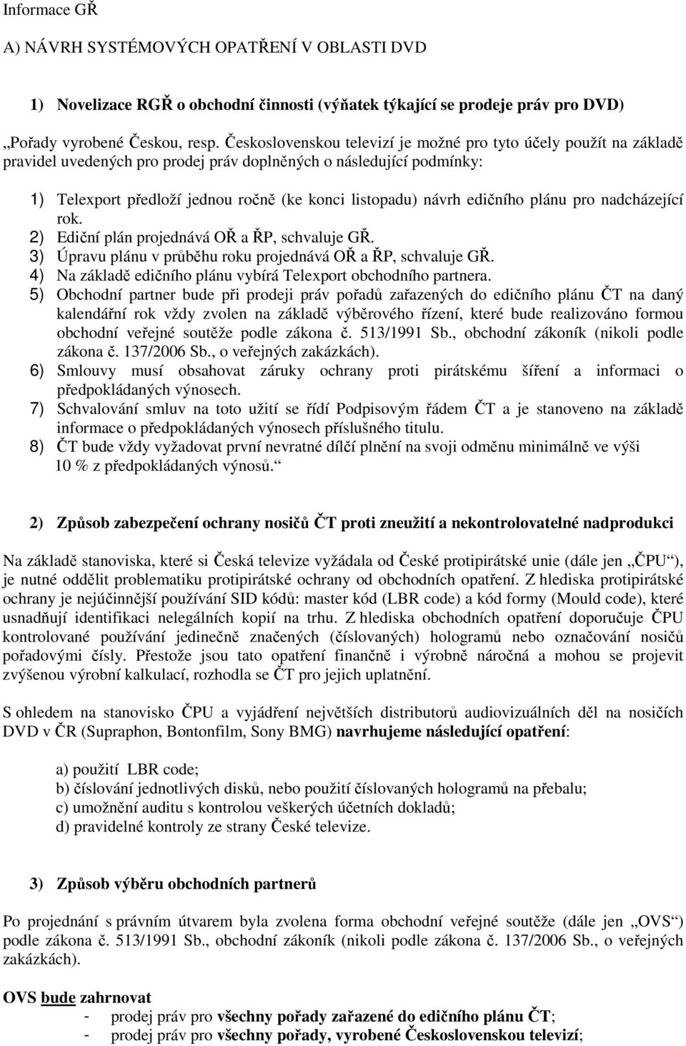 edičního plánu pro nadcházející rok. 2) Ediční plán projednává OŘ a ŘP, schvaluje. 3) Úpravu plánu v průběhu roku projednává OŘ a ŘP, schvaluje.