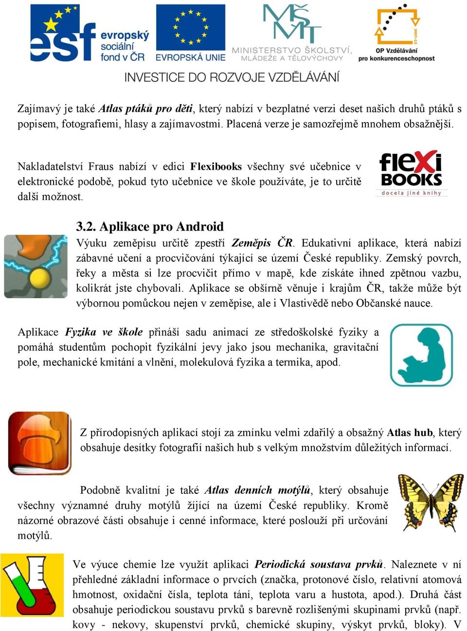 Aplikace pro Android Výuku zeměpisu určitě zpestří Zeměpis ČR. Edukativní aplikace, která nabízí zábavné učení a procvičování týkající se území České republiky.