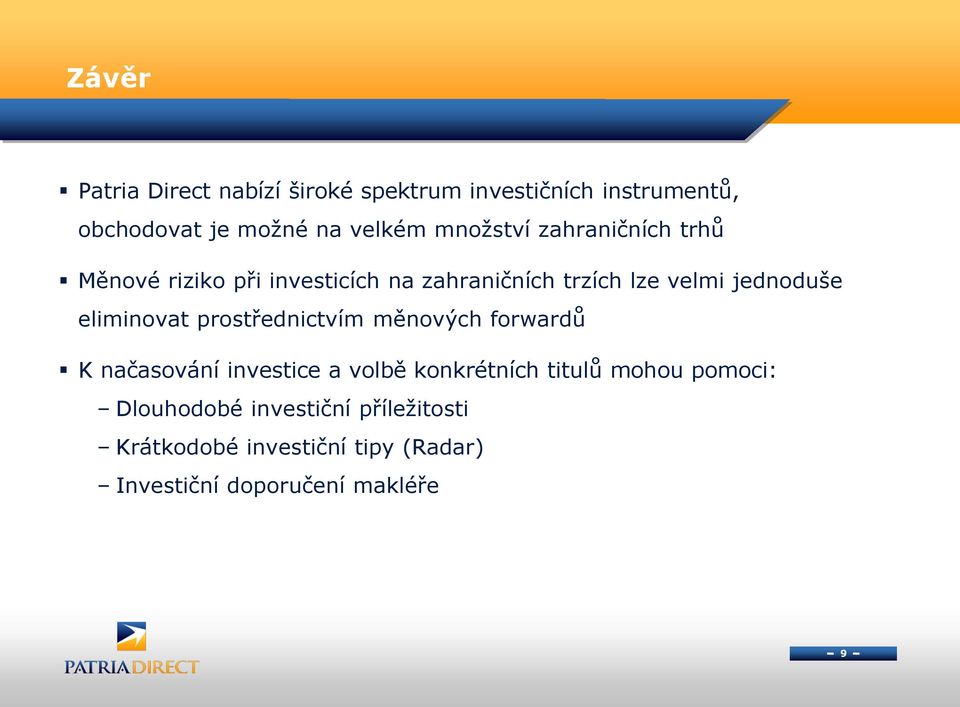 eliminovat prostřednictvím měnových forwardů K načasování investice a volbě konkrétních titulů mohou