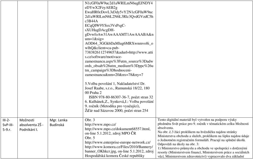 aspx%3futm_source%3dadw ords_obsah%26utm_medium%3dppc%26u tm_campaign%3dhodnocenizamestnancu&nm=20&nx=78&ny=7 5.Volba povolání 1, Nakladatelství Dr. Josef Raabe, s.r.o., Rumunská 18/22, 180 00 Praha 2 ISBN 978-80-86307-36-7, počet stran 32 6.