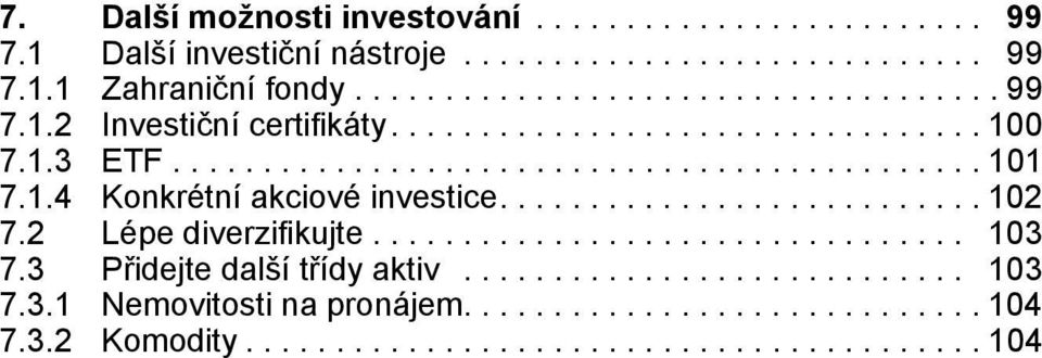 2 Lépe diverzifikujte................................. 103 7.3 Přidejte další třídy aktiv............................ 103 7.3.1 Nemovitosti na pronájem.