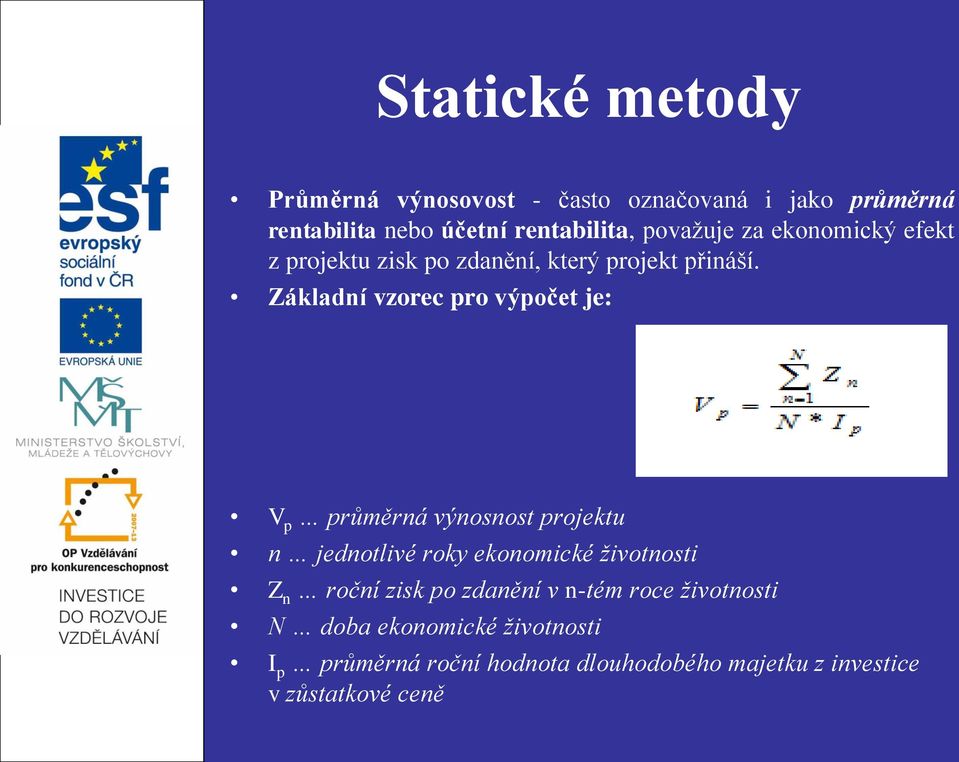 Základní vzorec pro výpočet je: V p průměrná výnosnost projektu n jednotlivé roky ekonomické životnosti Z n