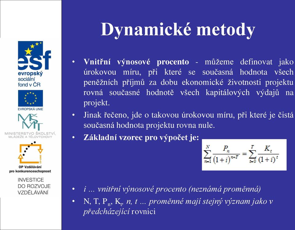 Jinak řečeno, jde o takovou úrokovou míru, při které je čistá současná hodnota projektu rovna nule.