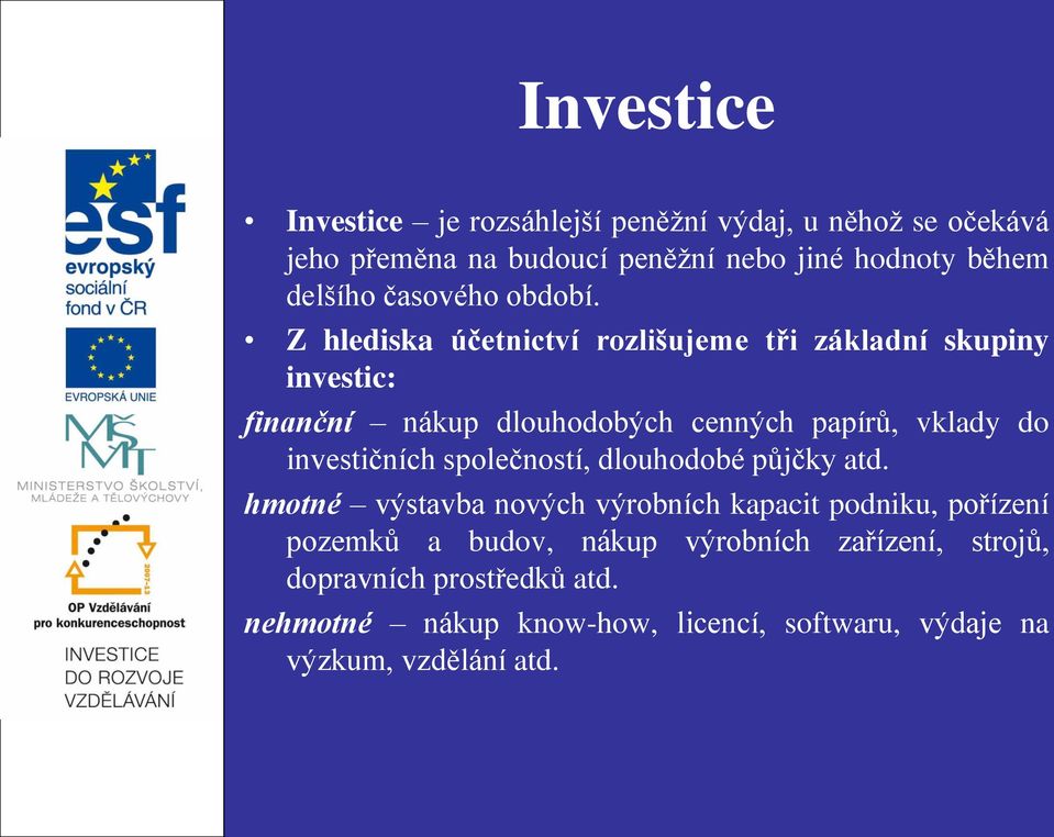 Z hlediska účetnictví rozlišujeme tři základní skupiny investic: finanční nákup dlouhodobých cenných papírů, vklady do investičních