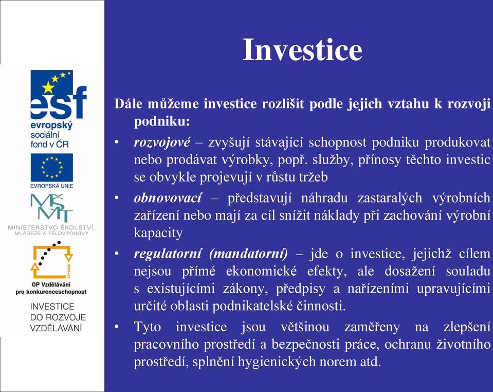 výrobní kapacity regulatorní (mandatorní) jde o investice, jejichž cílem nejsou přímé ekonomické efekty, ale dosažení souladu s existujícími zákony, předpisy a nařízeními