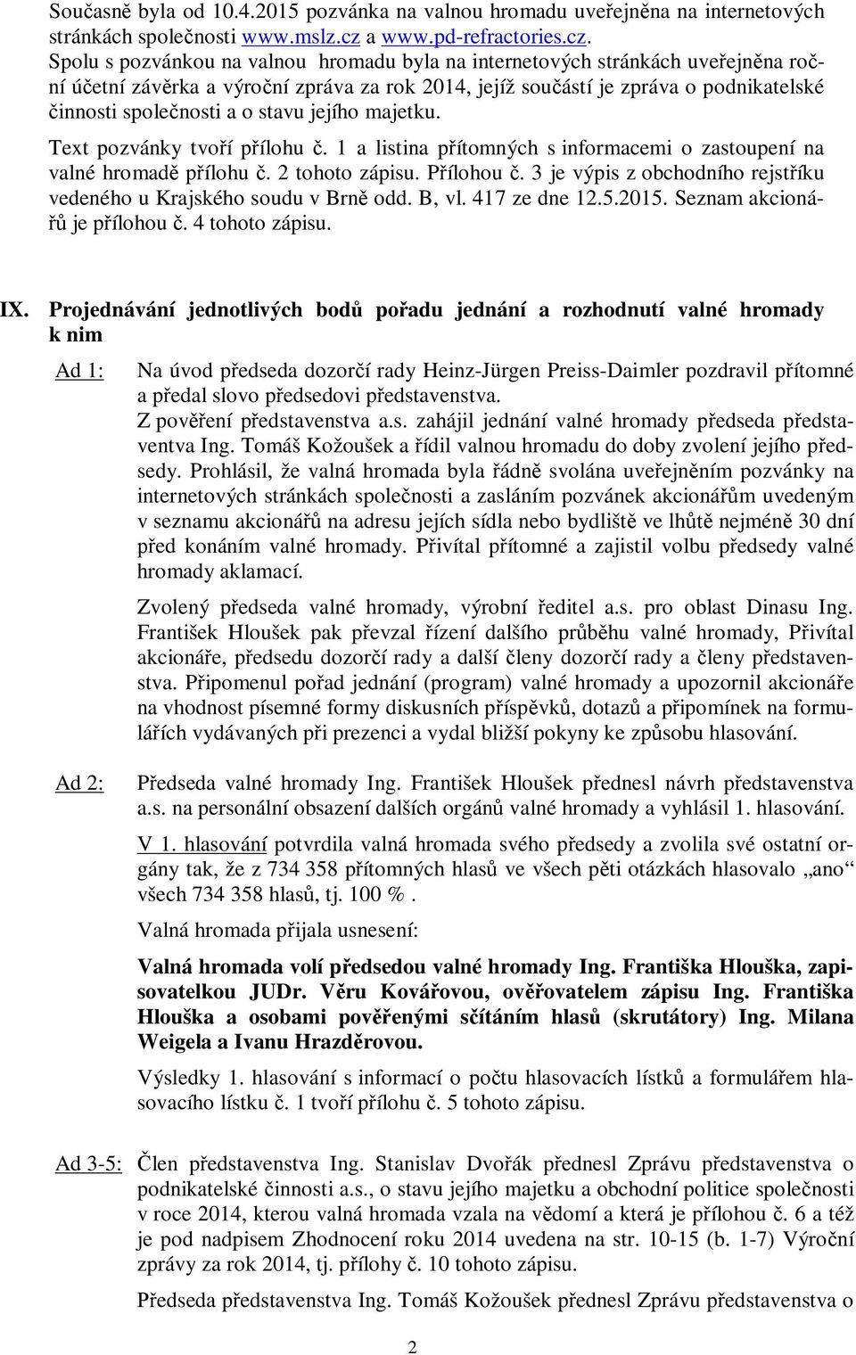 Spolu s pozvánkou na valnou hromadu byla na internetových stránkách uve ejn na ro ní ú etní záv rka a výro ní zpráva za rok 2014, jejíž sou ástí je zpráva o podnikatelské innosti spole nosti a o