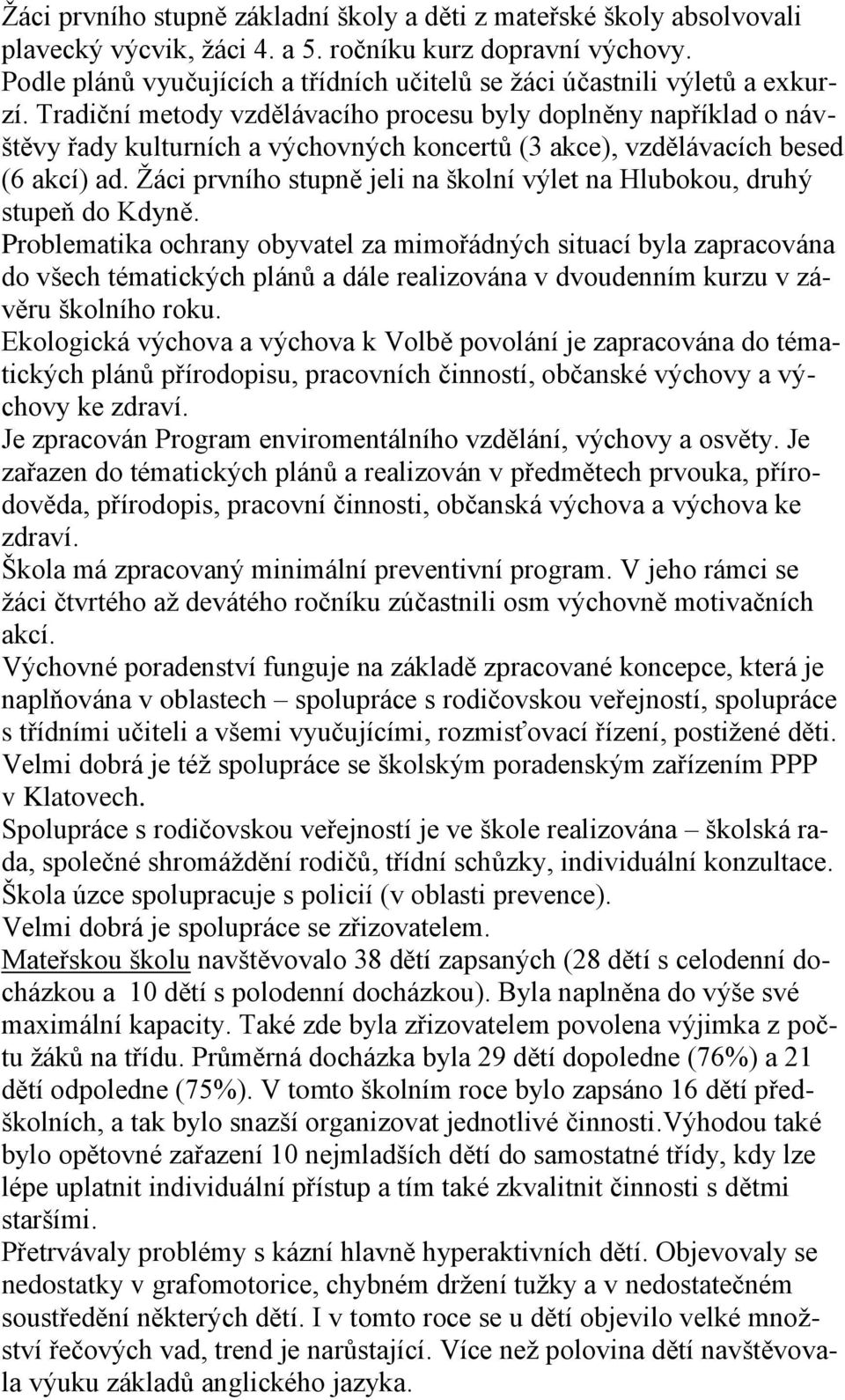 Tradiční metody vzdělávacího procesu byly doplněny například o návštěvy řady kulturních a výchovných koncertů (3 akce), vzdělávacích besed (6 akcí) ad.