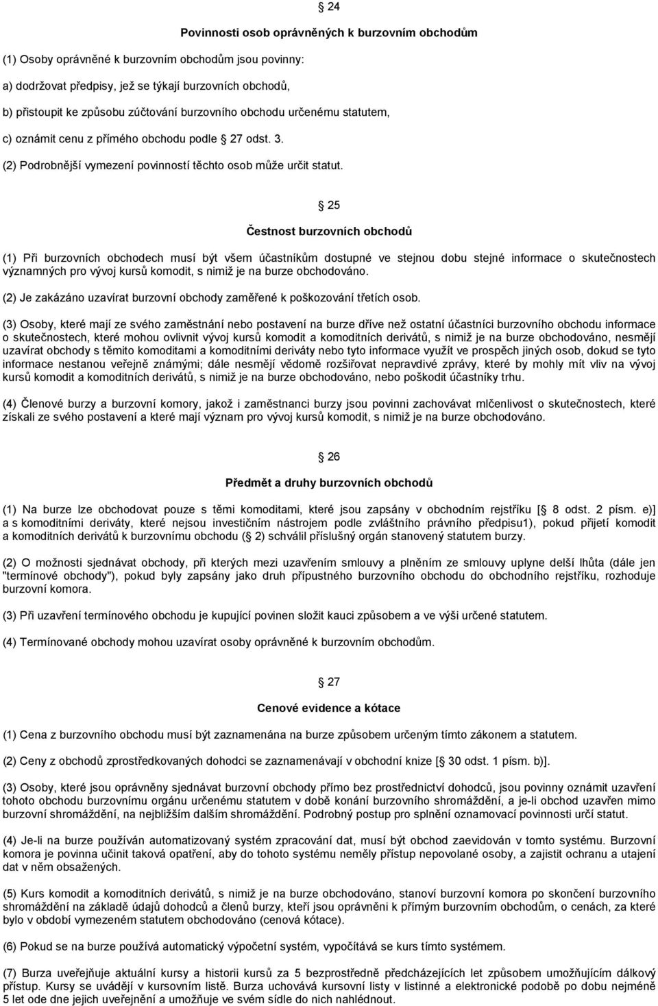 25 Čestnost burzovních obchodů (1) Při burzovních obchodech musí být všem účastníkům dostupné ve stejnou dobu stejné informace o skutečnostech významných pro vývoj kursů komodit, s nimiž je na burze