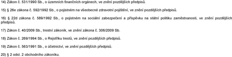 , o pojistném na sociální zabezpečení a příspěvku na státní politiku zaměstnanosti, ve znění pozdějších předpisů. 17) Zákon č. 40/2009 Sb.