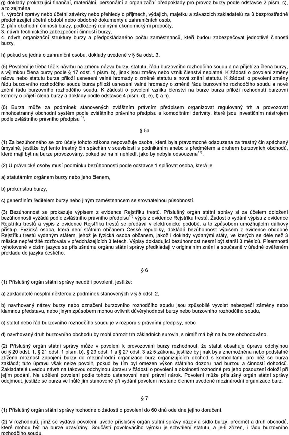 plán obchodní činnosti burzy, podložený reálnými ekonomickými propočty, 3. návrh technického zabezpečení činností burzy, 4.