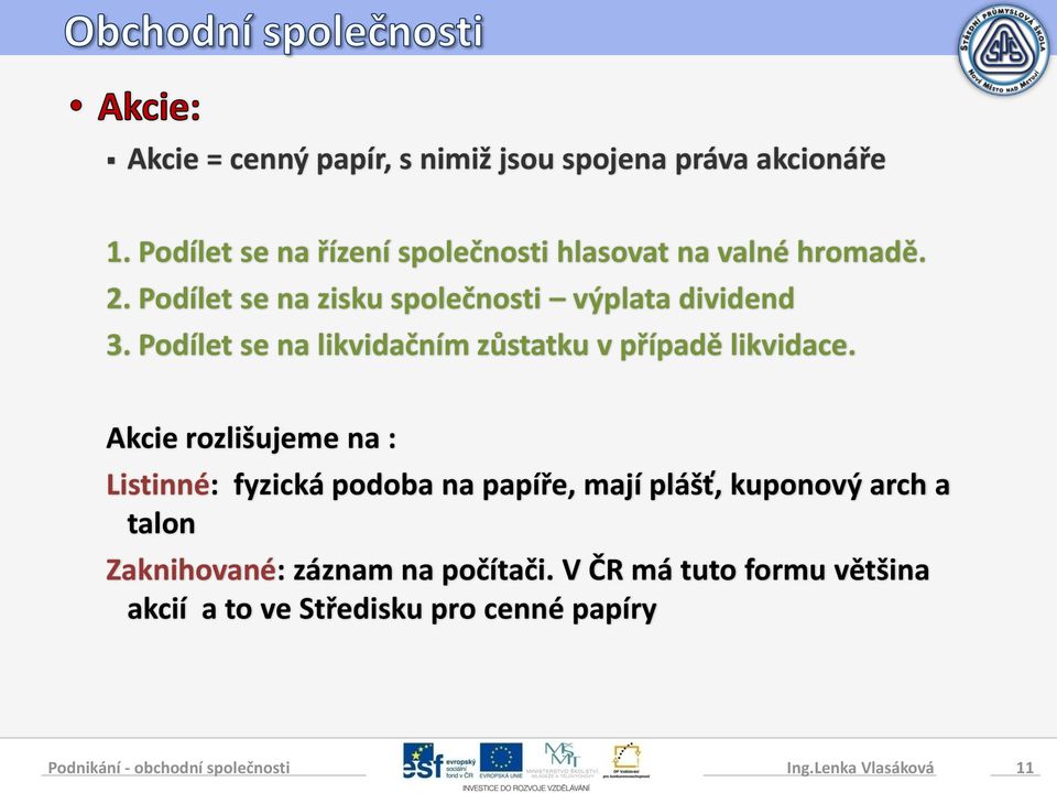 Podílet se na zisku společnosti výplata dividend 3. Podílet se na likvidačním zůstatku v případě likvidace.