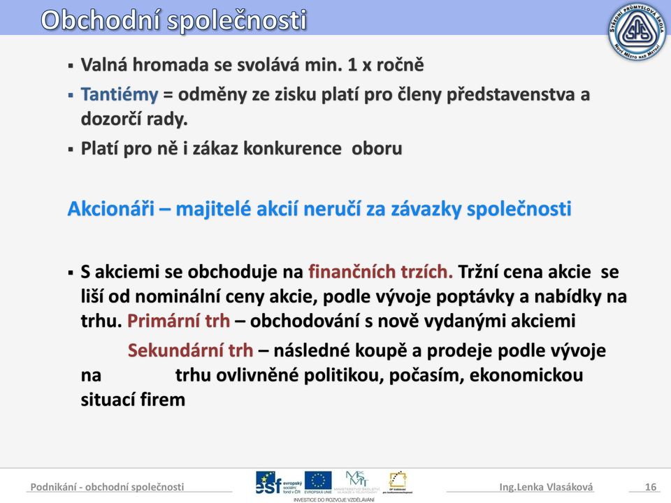 trzích. Tržní cena akcie se liší od nominální ceny akcie, podle vývoje poptávky a nabídky na trhu.