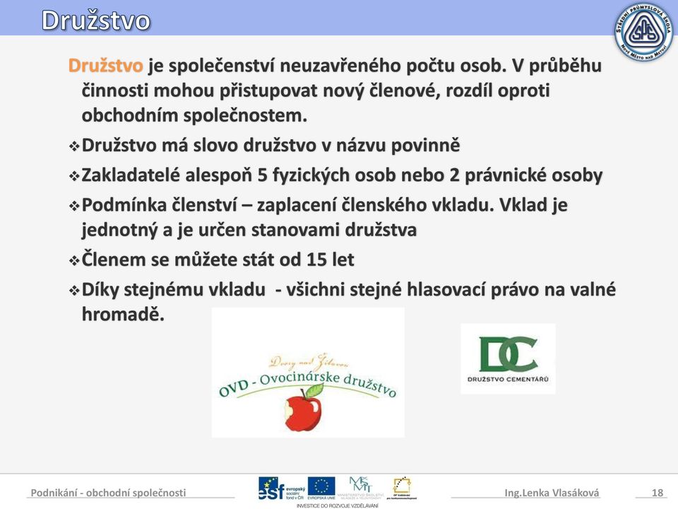 Družstvo má slovo družstvo v názvu povinně Zakladatelé alespoň 5 fyzických osob nebo 2 právnické osoby Podmínka