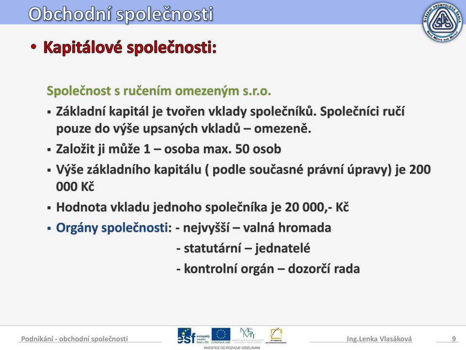 50 osob Výše základního kapitálu ( podle současné právní úpravy) je 200 000 Kč Hodnota vkladu jednoho