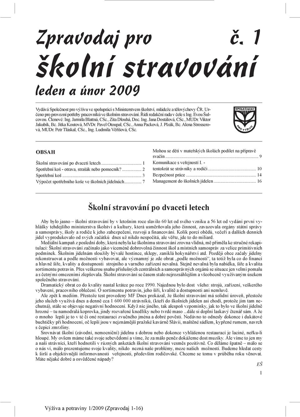 Viktor Jakubík, Bc. Jitka Koutová, MVDr. Pavel Otoupal, CSc., Anna Packová, J. Plzák, Bc. Alena Strosserová, MUDr. Petr Tláskal, CSc., Ing. Ludmila Věříšová, CSc.