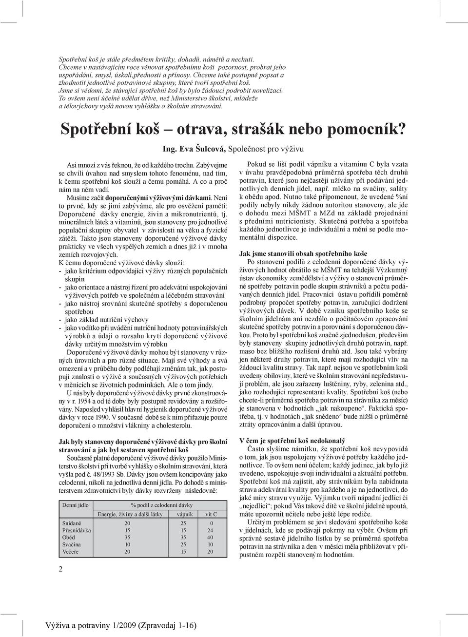 To ovšem není účelné udělat dříve, než Ministerstvo školství, mládeže a tělovýchovy vydá novou vyhlášku o školním stravování. Spotřební koš otrava, strašák nebo pomocník? Ing.