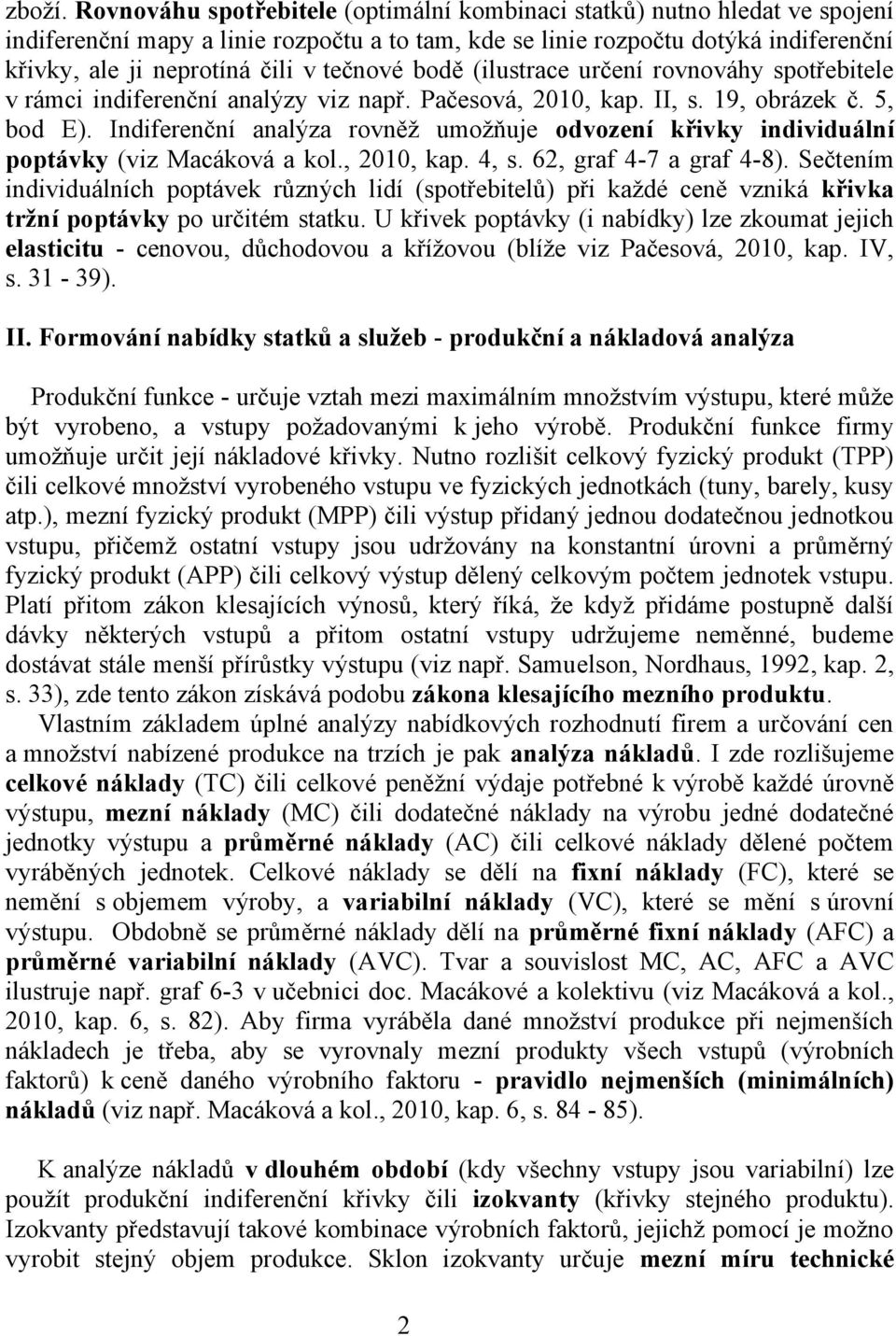 tečnové bodě (ilustrace určení rovnováhy spotřebitele v rámci indiferenční analýzy viz např. Pačesová, 2010, kap. II, s. 19, obrázek č. 5, bod E).