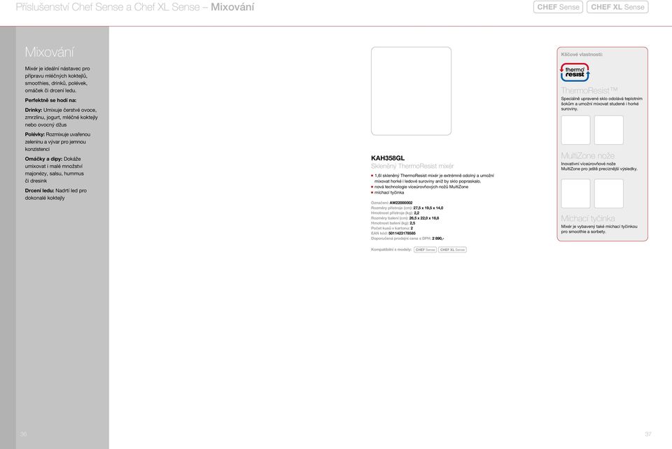 umixovat i malé množství majonézy, salsu, hummus či dresink Drcení ledu: Nadrtí led pro dokonalé koktejly KAH358GL Skleněný ThermoResist mixér n 1,6l skleněný ThermoResist mixér je extrémně odolný a