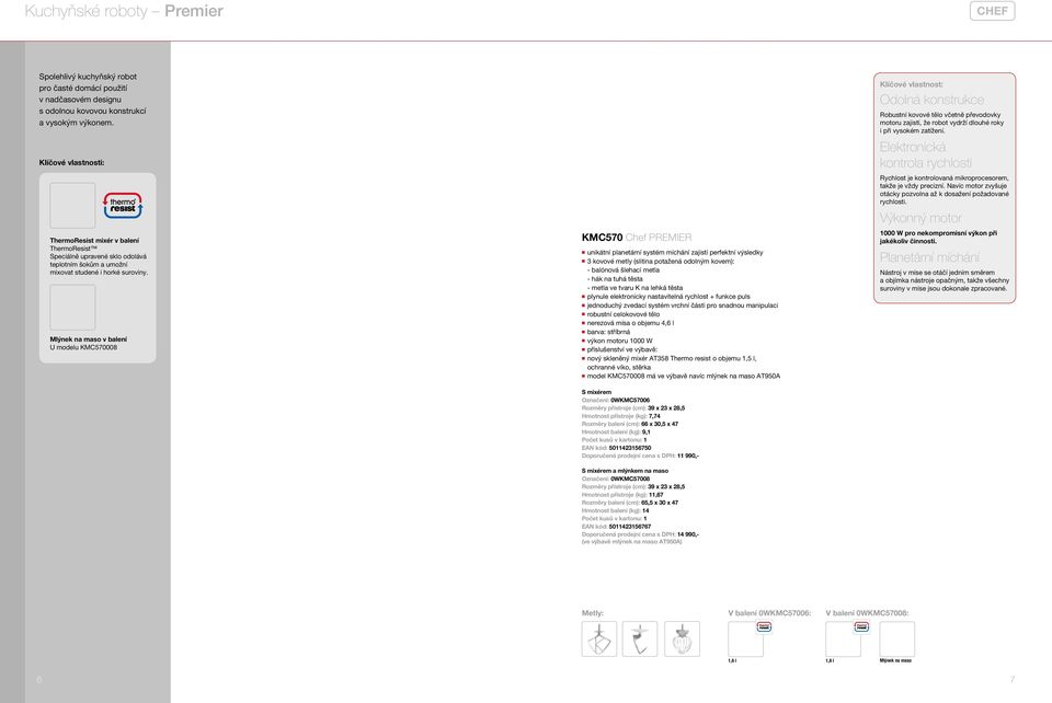 Mlýnek na maso v balení U modelu KMC570008 KMC570 Chef PREMIER n unikátní planetární systém míchání zajistí perfektní výsledky n 3 kovové metly (slitina potažená odolným kovem): - balónová šlehací
