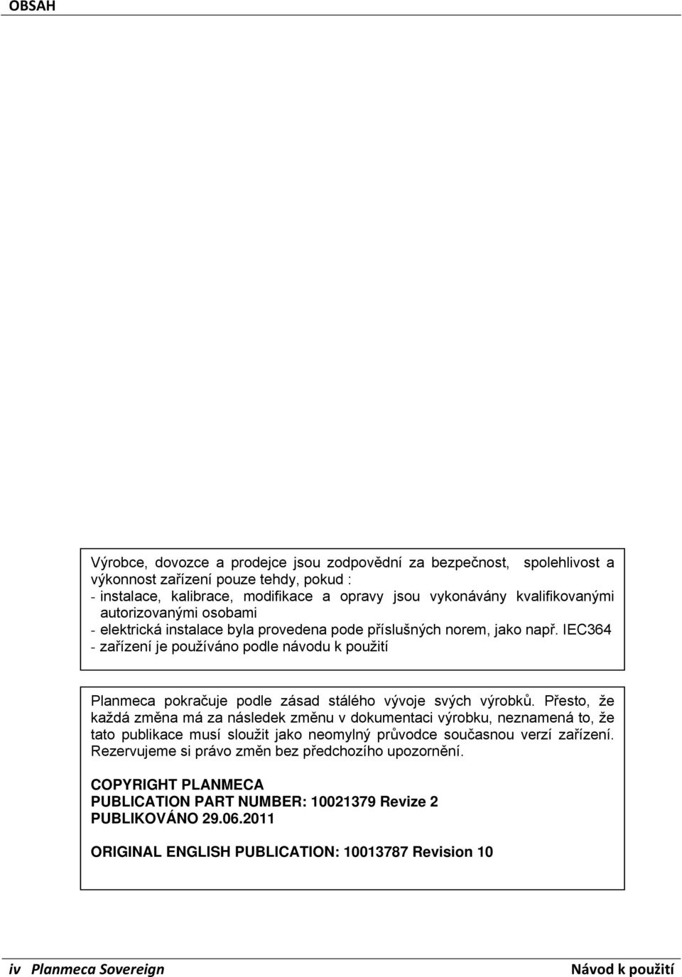 IEC364 - zařízení je používáno podle návodu k použití Planmeca pokračuje podle zásad stálého vývoje svých výrobků.