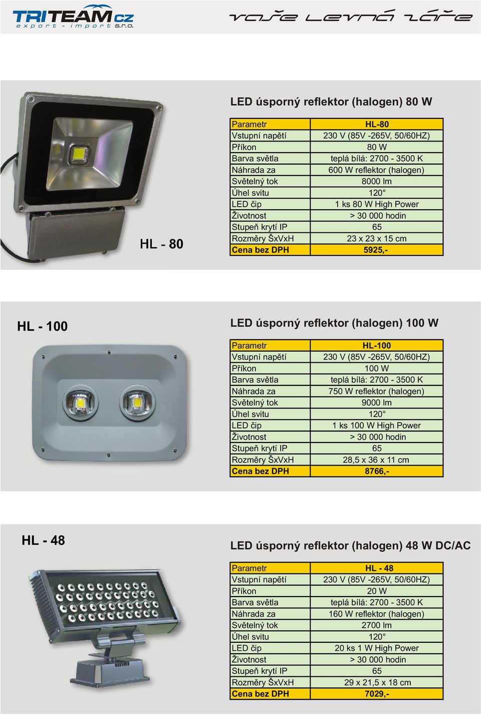 Power 23 x 23 x 15 cm 5925,- HL - 100 LED úsporný reflektor (halogen) 100 W ŠxVxH HL - 48 230 V (85V -2V, 50/60HZ) 20 W 160 W