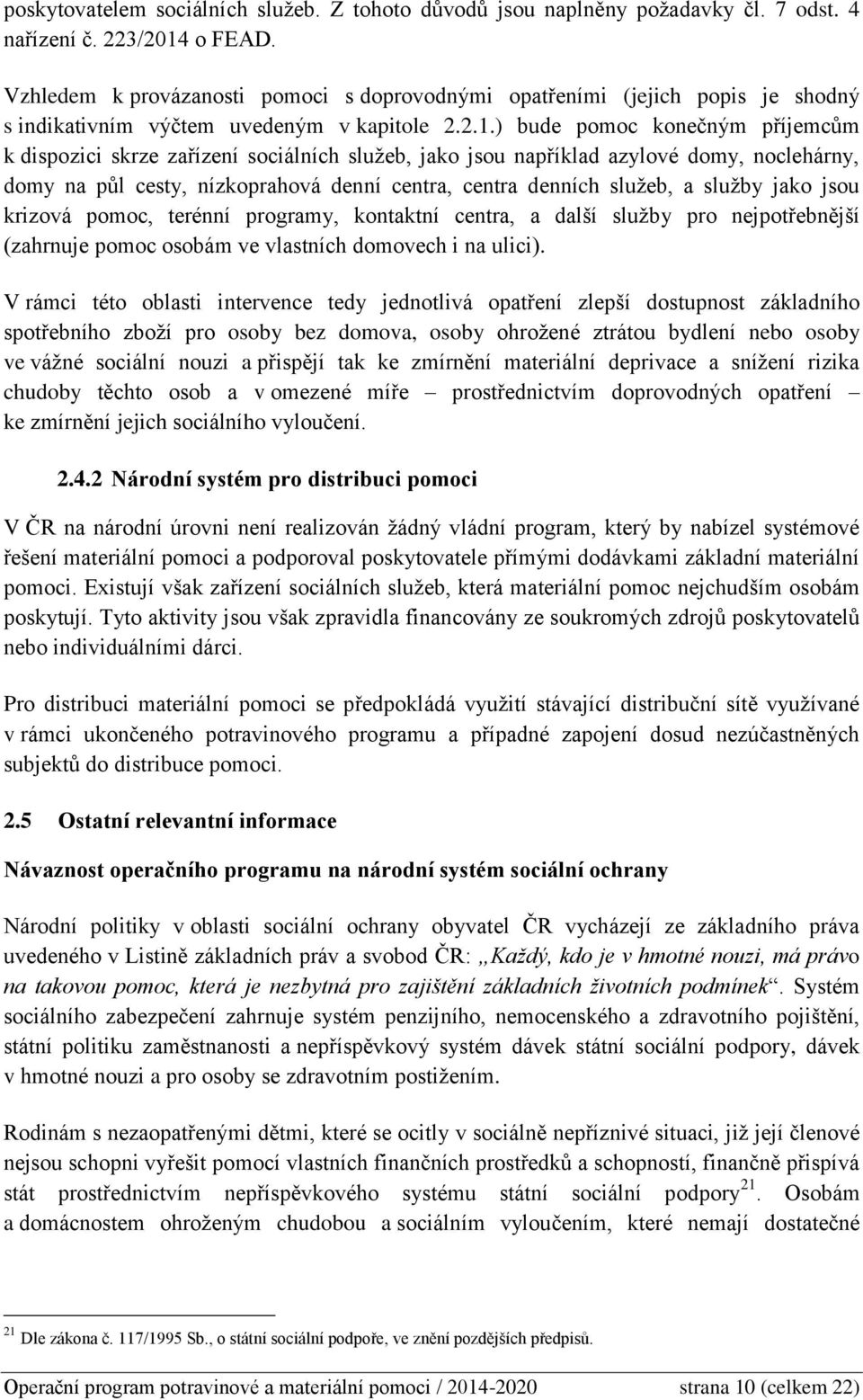 ) bude pomoc konečným příjemcům k dispozici skrze zařízení sociálních služeb, jako jsou například azylové domy, noclehárny, domy na půl cesty, nízkoprahová denní centra, centra denních služeb, a