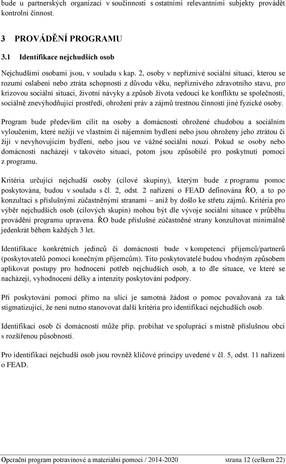 2, osoby v nepříznivé sociální situaci, kterou se rozumí oslabení nebo ztráta schopností z důvodu věku, nepříznivého zdravotního stavu, pro krizovou sociální situaci, životní návyky a způsob života