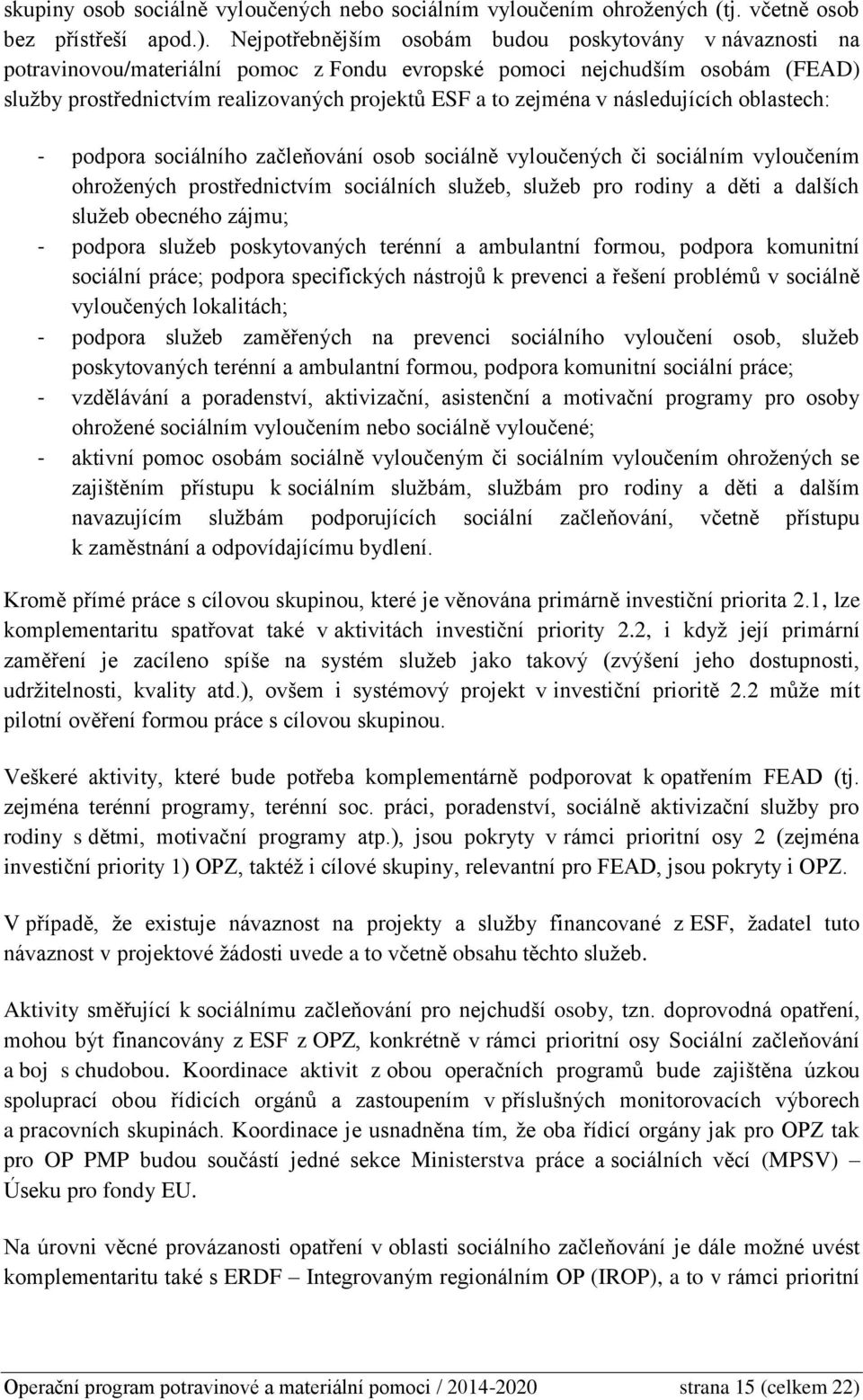 v následujících oblastech: - podpora sociálního začleňování osob sociálně vyloučených či sociálním vyloučením ohrožených prostřednictvím sociálních služeb, služeb pro rodiny a děti a dalších služeb