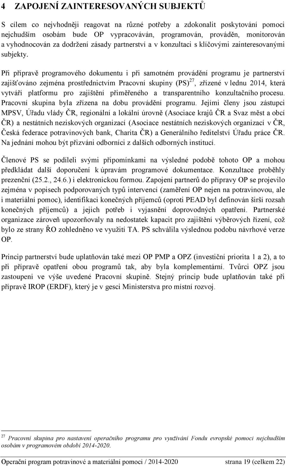 Při přípravě programového dokumentu i při samotném provádění programu je partnerství zajišťováno zejména prostřednictvím Pracovní skupiny (PS) 27, zřízené v lednu 2014, která vytváří platformu pro